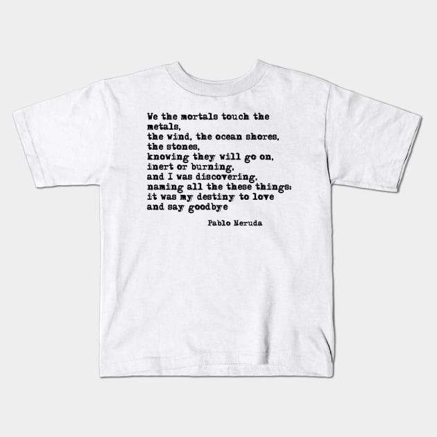 My destiny to love and say goodbye - Pablo Neruda Kids T-Shirt by peggieprints